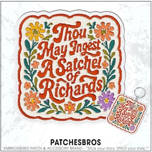 May include: Embroidered patch with the text "Thou May Ingest A Satchel of Richards" in orange script, surrounded by colorful floral embroidery. A matching keychain is also visible.