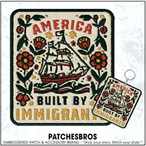 May include: Embroidered patch and keychain set with a nautical theme. The patch features a ship, the word "AMERICA" and "BUILT BY IMMIGRANTS" in red and gold on a cream background, surrounded by floral elements.