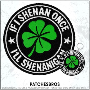 May include: Embroidered patch and keychain set with a black background and white text that reads "IF I SHENAN ONCE I'LL SHENANIGAN" around a green four-leaf clover. The keychain mirrors the patch design. The brand name "PATCHESBROS" is at the bottom.