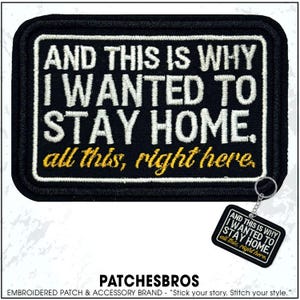 May include: Black embroidered patch with the text "AND THIS IS WHY I WANTED TO STAY HOME. all this, right here." A matching keychain is also visible. The patch has a black border and white and gold lettering.