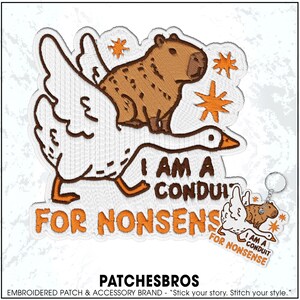 May include: Embroidered patch featuring a cartoon capybara riding a goose, with the text "I AM A CONDUIT FOR NONSENSE." A smaller keychain version is also shown. The design includes orange and brown accents.