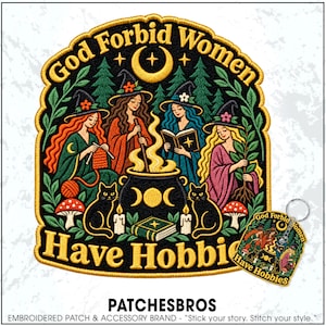 May include: An embroidered patch and matching keychain featuring four figures in witch hats around a cauldron. The design includes black cats, mushrooms, trees, and a crescent moon. The text reads God Forbid Women Have Hobbies in gold lettering.