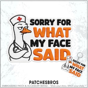 May include: An embroidered patch and matching keychain featuring a white goose dressed as a nurse with a stethoscope and a red cross on its cap. The text reads SORRY FOR WHAT MY FACE SAID in black and orange lettering against a white background.