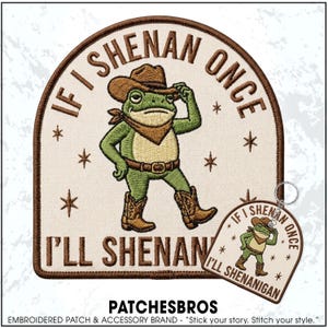 May include: An embroidered patch and a matching keychain featuring a green frog wearing a brown cowboy hat, bandana, belt, and boots. The text IF I SHENAN ONCE I'LL SHENANIGAN is arched around the frog, accented by small brown star shapes.