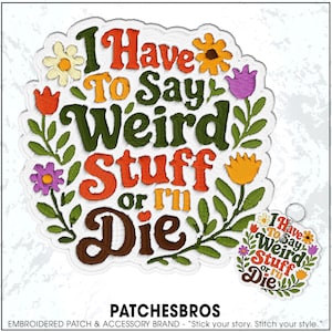 I Have To Say Weird Stuff Or I'll Die Patch Self Expression Chaotic Unhinged Floral Embroidered Patches Keychain Sew On Iron On