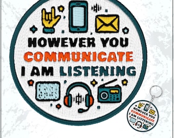May include: Circular embroidered patch with a teal border, featuring the text "HOWEVER YOU COMMUNICATE I AM LISTENING." The design includes icons of communication tools. A matching keychain is also shown.