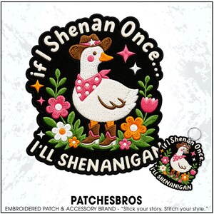May include: An embroidered patch and matching keychain featuring a white goose wearing a brown cowboy hat, pink polka-dot bandana, and brown cowboy boots. The design includes colorful flowers and the text, "if I Shenan Once... I'LL SHENANIGAN."