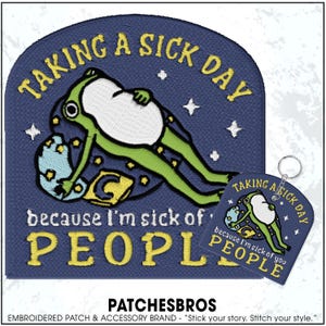 May include: Embroidered patch and keychain set featuring a cartoon frog. The patch and keychain have the text "TAKING A SICK DAY because I'm sick of PEOPLE". The frog is green and white, with a blue background and yellow text.