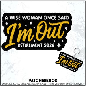 May include: Black embroidered patch with the text "A Wise Woman Once Said I'm Out Retirement 2026" in white and yellow. A matching keychain is also visible. The patch is a retirement-themed accessory.
