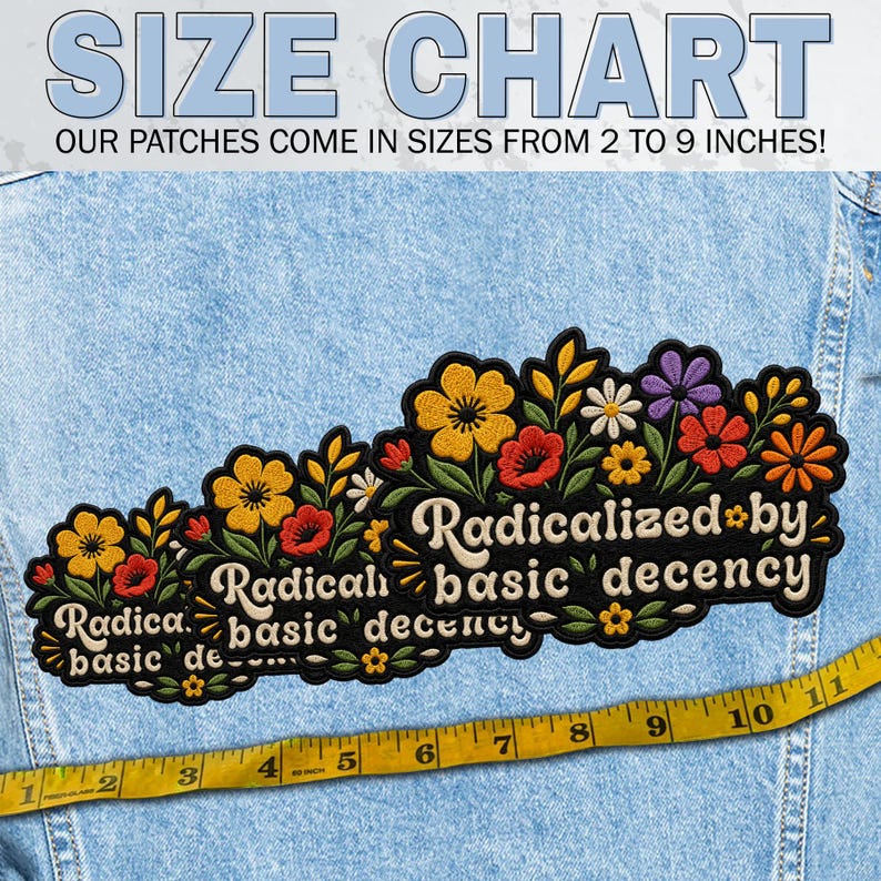 May include: An embroidered patch featuring a floral arrangement with yellow, red, orange, and purple flowers and green leaves. The text reads "Radicalized by basic decency" in a cream-colored font. A yellow measuring tape shows sizes from 2 to 9 inches.