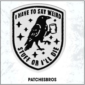 May include: Embroidered patch with a black raven holding a mug, surrounded by stars. Text reads "I HAVE TO SAY WEIRD STUFF OR I'LL DIE." The patch is white with a black border and the text "PATCHESBROS" at the bottom.