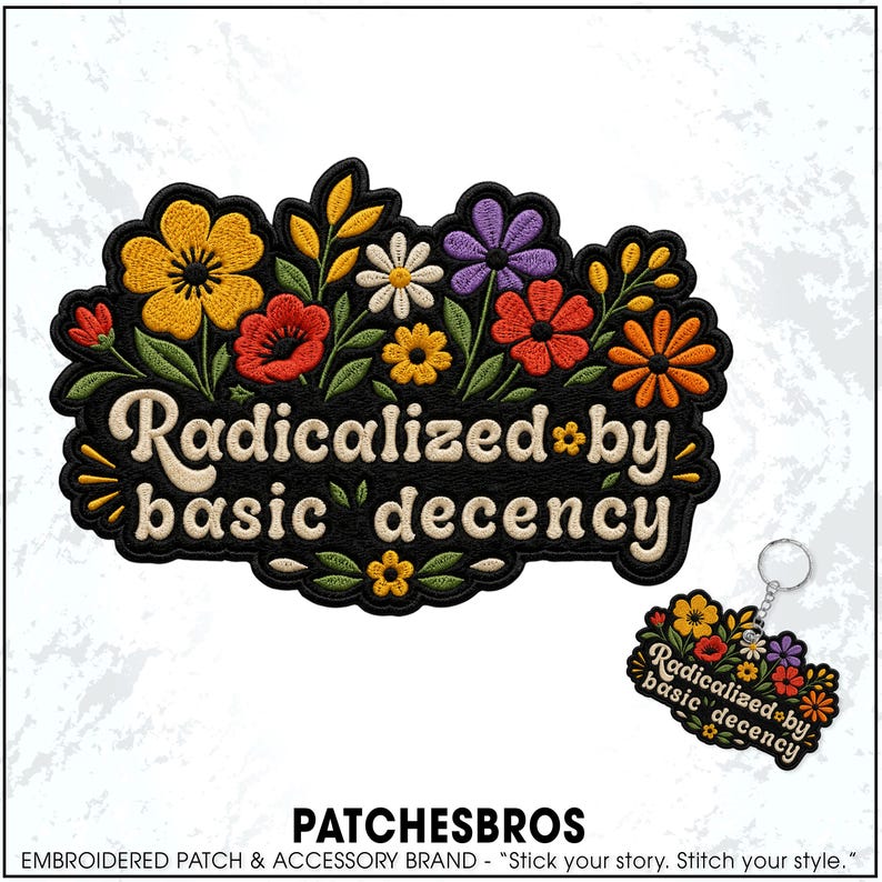 May include: An embroidered patch and a matching keychain featuring a black background with colorful flowers in yellow, red, orange, white, and purple. The text "Radicalized by basic decency" is stitched in a cream-colored, rounded font.