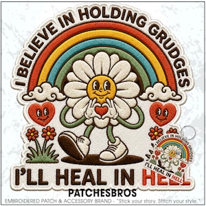 May include: An embroidered patch featuring a smiling daisy character forming a heart with its hands. Above the daisy is a rainbow and the text I BELIEVE IN HOLDING GRUDGES. Below are two red hearts, flowers, and the text I'LL HEAL IN HELL.