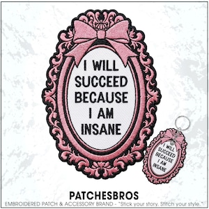 May include: An oval embroidered patch and a matching keychain featuring a pink ornate frame with a bow at the top. The white center contains the black embroidered text: I WILL SUCCEED BECAUSE I AM INSANE. The design is bordered in black thread.