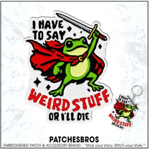 May include: Embroidered patch featuring a green frog wearing a red cape and holding a sword. Text reads "I HAVE TO SAY WEIRD STUFF OR I'LL DIE." A matching keychain is also visible. The patch is from PATCHESBROS.