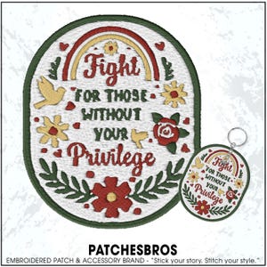May include: Embroidered patch with the text "Fight for those without your privilege" in red, with a rainbow, flowers, and birds. A matching keychain is also shown. The patch has a green border and the brand name "PATCHESBROS".