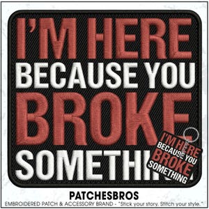 May include: A square embroidered patch with a black background and red and white text that reads I'M HERE BECAUSE YOU BROKE SOMETHING. A smaller matching keychain with the same text and design is positioned in the bottom right corner of the patch.