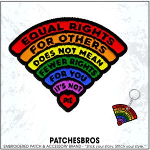 May include: A rainbow-colored patch with the text "EQUAL RIGHTS FOR OTHERS DOES NOT MEAN FEWER RIGHTS FOR YOU IT'S NOT PIE." A matching keychain is also visible. The patch and keychain are embroidered.