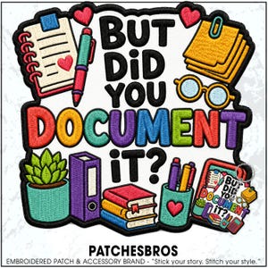 May include: An embroidered patch featuring the text "BUT DID YOU DOCUMENT IT?" in black, surrounded by colorful office icons including a notebook, pen, sticky notes, glasses, a potted plant, a purple binder, stacked books, and a pencil holder.