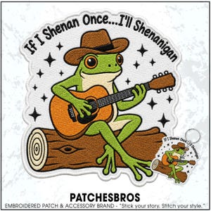 May include: An embroidered patch featuring a green frog wearing a brown cowboy hat, sitting on a brown log while playing an orange acoustic guitar. The text "If I Shenan Once...I'll Shenanigan" is arched above the frog with black star accents.