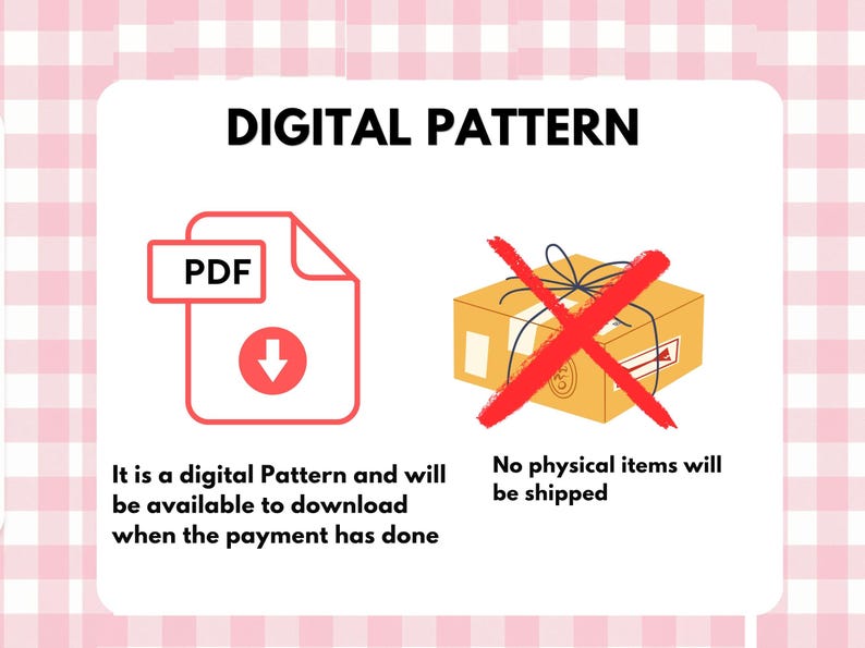 May include: A digital pattern graphic featuring the text DIGITAL PATTERN at the top. It includes a red PDF download icon and a brown cardboard box illustration crossed out with a red X, with text stating no physical items will be shipped.