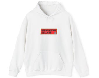 Everything Is Still On Fire Hoodie | political satire, absurdist America, dark humor