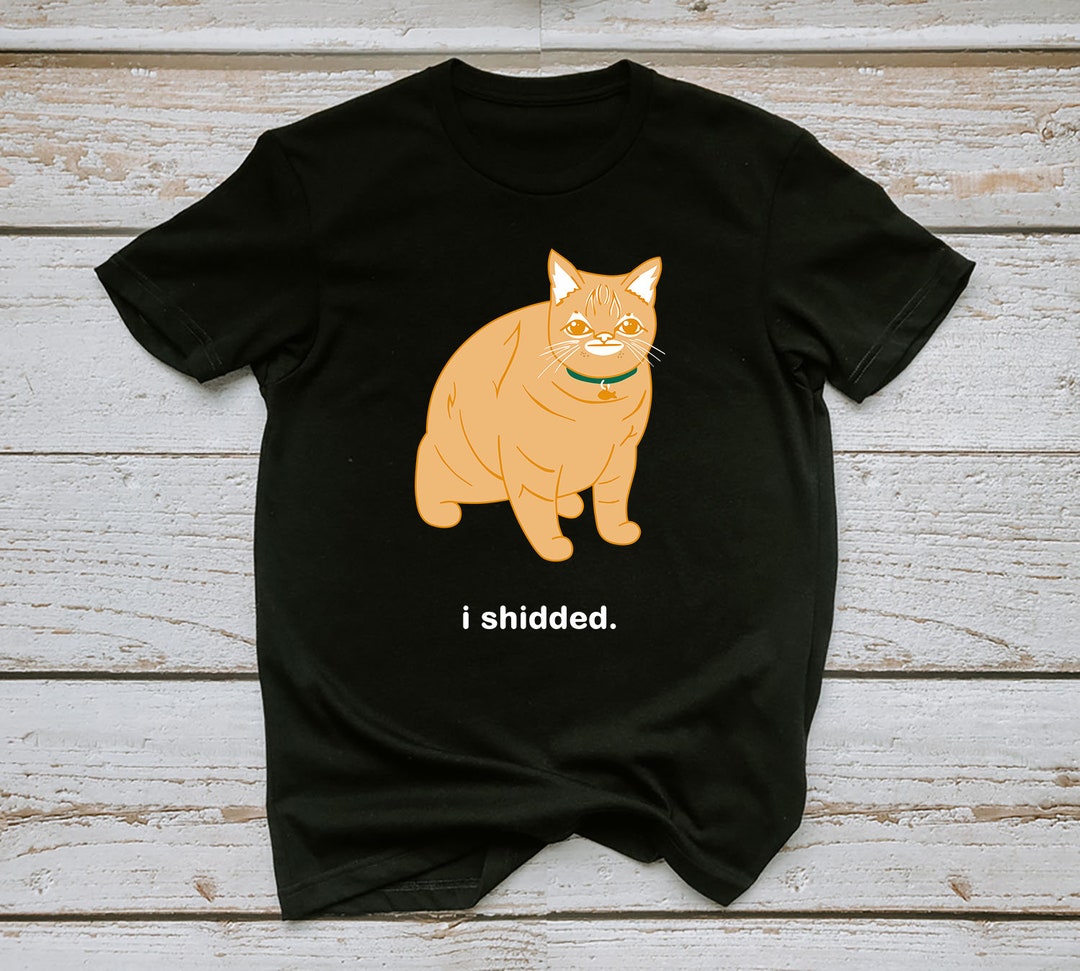 I Shidded Funny Cat Tshirt I Shidded Cat Shirt Etsy