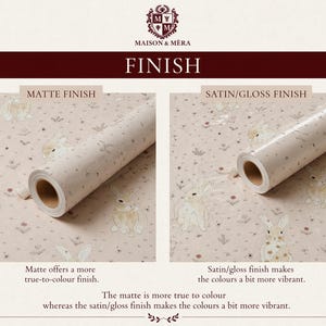 May include: Two rolls of wallpaper with a bunny and floral pattern. One roll has a matte finish, the other a satin/gloss finish. The text reads "MAISON & MERA" and "FINISH". The matte finish offers a true-to-color finish, while the satin/gloss finish makes the colors more vibrant.