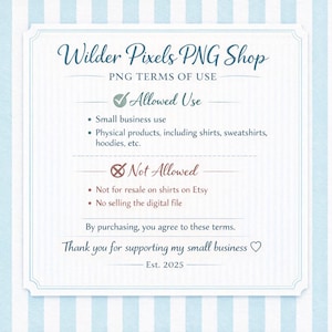 May include: A white rectangular sign with blue text titled Wilder Pixels PNG Shop. It lists terms of use, including allowed small business use for physical products like shirts and hoodies, and prohibited resale on Etsy or selling the digital file.