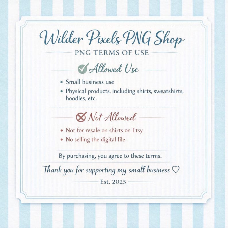 May include: A white rectangular sign with blue text titled Wilder Pixels PNG Shop. It lists terms of use, including allowed small business use for physical products like shirts and hoodies, and prohibited resale on Etsy or selling the digital file.