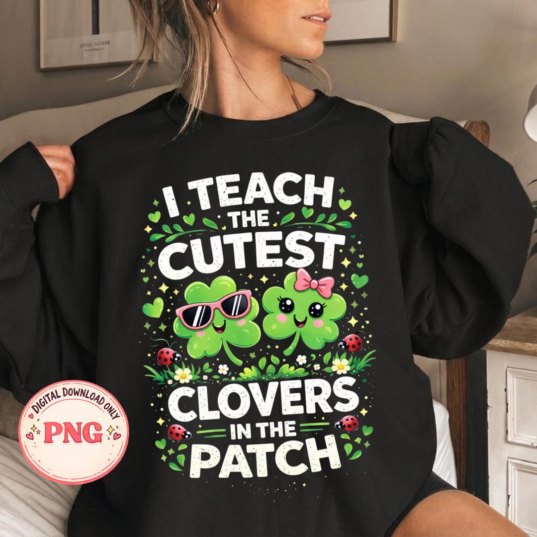 I Teach the Cutest Clovers in the Patch PNG: Funny Teacher St Patricks ...