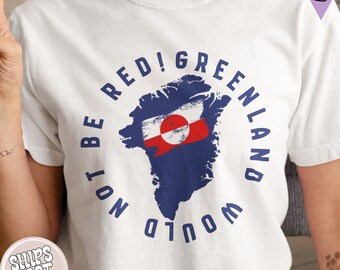 Comfort Colors Greenland Shirt: Greenland Would Not Be Red, Political Satire Tee, Anti Trump T Shirts