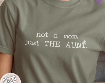 Not a Mom Just The Aunt Shirt: Comfort Colors Funny Auntei Tee, Gift for Sister