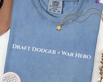 Comfort Colors Draft Dodger ≠ War Hero Shirt: Anti Trump Political Meme T-Shirt, Protest Statement Tee