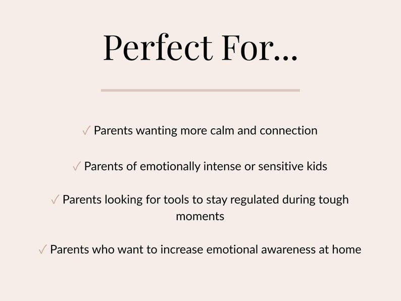 May include: Text on a cream background reads "Perfect For..." followed by a list with checkmarks. The list includes: Parents wanting more calm and connection, parents of emotionally intense or sensitive kids, and parents looking for tools to stay regulated.