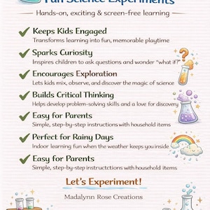 May include: An informational flyer titled Why Kids LOVE Fun Science Experiments, featuring a list of benefits with green checkmarks, illustrations of colorful beakers, test tubes, a rainbow, and the text Let's Experiment and Madalynn Rose Creations.