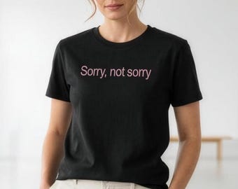 Sorry Not Sorry T-Shirt Unapologetic Attitude No Regrets Statement Unisex Confident Sass Tee | Made u Blush