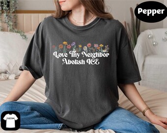 Love Thy Neighbor Abolish ICE Shirt, Progressive Tee, Immigrant Rights Top, Social Justice T-shirt, Equality Sweater, Anti ICE Protest Shirt
