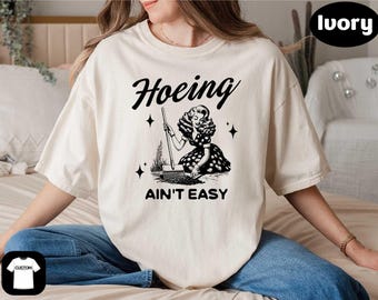 Hoeing Ain’t Easy Shirt, Plant Lover Gifts, Funny Gardening Humor T-shirt, Farmer Woman Graphic Top, Trendy Botanical Gardener Sweatshirt