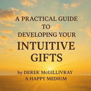 May include: A book cover with a sunset background and the title "A Practical Guide to Developing Your Intuitive Gifts." The author's name, Derek McGillivray, and the phrase "A Happy Medium" are also displayed.