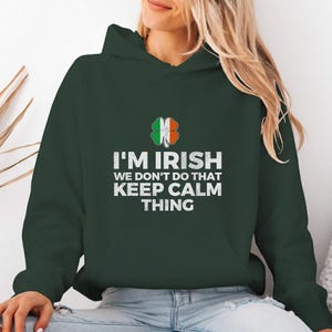 I'm Irish, We Don't Do That Keep Calm Thing - Sweatshirt, T-Shirt, Hoodie