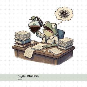 May include: A cartoon illustration of a frog pouring coffee from a carafe, looking stressed at a desk covered in paperwork. A thought bubble shows a tangled mess. The image includes the text "Digital PNG File" and "300DPI".