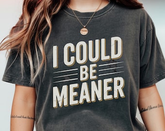 I Could Be Meaner Sarcastic PNG, Funny Graphic Tee (Digital Download)