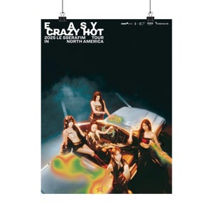 May include: A promotional poster for the 2025 LE SSERAFIM TOUR in North America. The poster features the text "EASY CRAZY HOT" at the top, with the tour details below. Five women are posed around a car, with colorful, abstract designs on the hood.