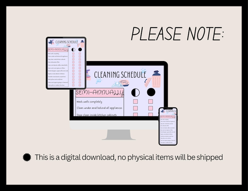 May include: A digital cleaning schedule displayed on a tablet, computer monitor, and smartphone. The text "CLEANING SCHEDULE" is visible, along with a list of cleaning tasks. The phrase "SEMI-ANNUALLY" is also present. The image includes the text "PLEASE NOTE: This is a digital download, no physical items will be shipped."