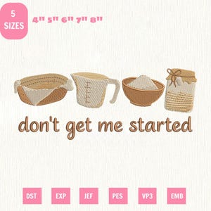 Könnte beinhalten: Ein Stickdesign mit einem Korb, einem Messbecher, einer Schüssel mit Mehl und einem Glas. Der Text "don't get me started" steht darunter. Das Design ist in 5 Größen von 10 cm bis 20 cm erhältlich.