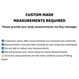 May include: A white informational graphic with black text stating CUSTOM MADE MEASUREMENTS REQUIRED. It instructs to provide body measurements via Etsy messages, noting production starts after confirmation and measurements must be taken directly on the body.