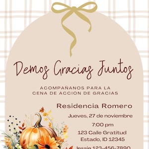 May include: Thanksgiving invitation with the text "Demos Gracias Juntos" in a script font. The design includes pumpkins, flowers, and fall foliage. The invitation includes the date, time, and address.