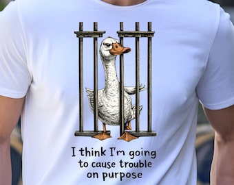Funny Goose T-Shirt, Jail Meme Graphic Tee, Cause Trouble On Purpose Shirt, Funny gift.