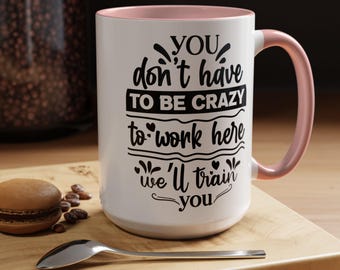 Funny Office Mug, Coworker Gift, You Don’t Have to Be Crazy to Work Here We’ll Train You, Work Humor Coffee Cup, Boss Employee Gift